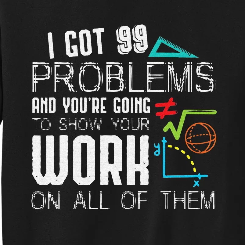 I Got 99 Problems Show Your Work Funny Tutor Math Teacher Sweatshirt