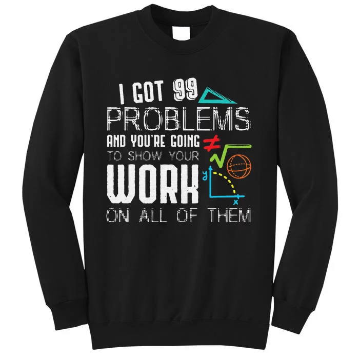 I Got 99 Problems Show Your Work Funny Tutor Math Teacher Sweatshirt