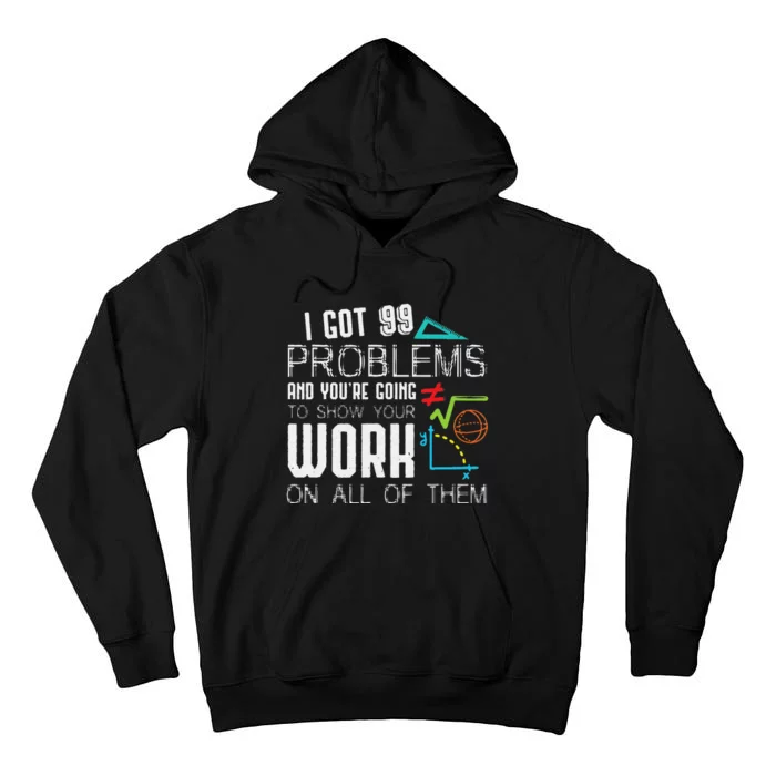 I Got 99 Problems Show Your Work Funny Tutor Math Teacher Tall Hoodie