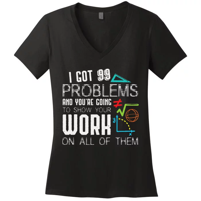 I Got 99 Problems Show Your Work Funny Tutor Math Teacher Women's V-Neck T-Shirt