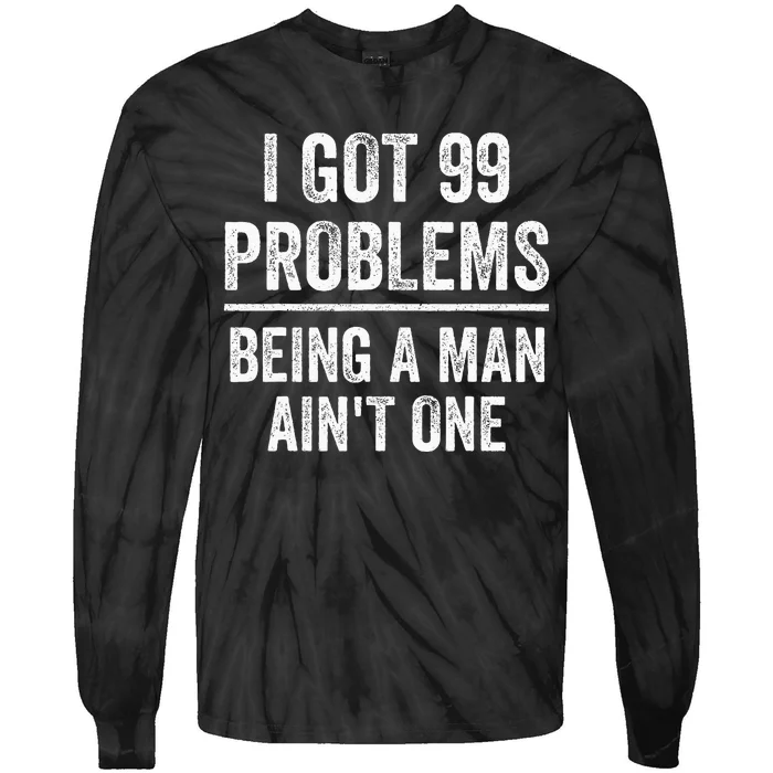 I Got 99 Problems But Being A Man AinT One Funny Problems Tie-Dye Long Sleeve Shirt