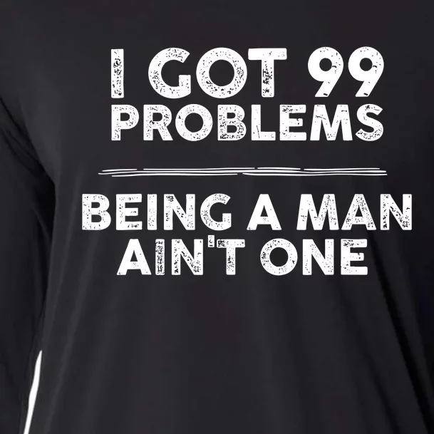 I Got 99 Problems But Being A Man Aint One Funny Problems Cooling Performance Long Sleeve Crew