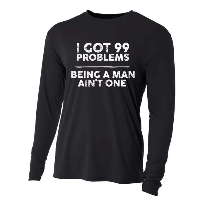 I Got 99 Problems But Being A Man Aint One Funny Problems Cooling Performance Long Sleeve Crew