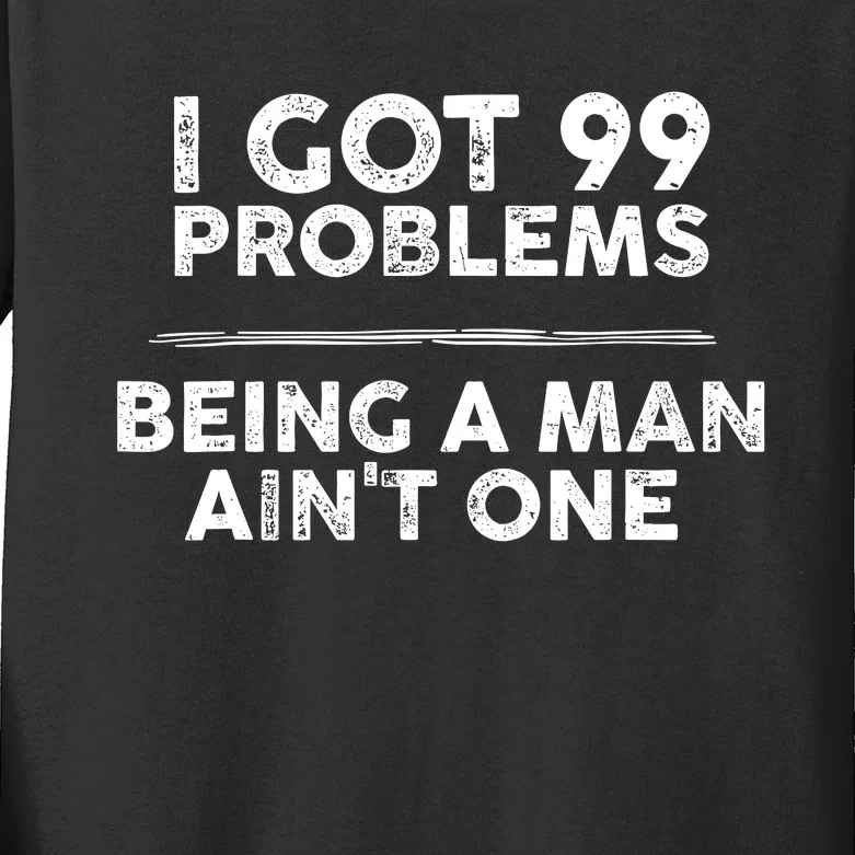 I Got 99 Problems But Being A Man Aint One Funny Problems Kids Long Sleeve Shirt