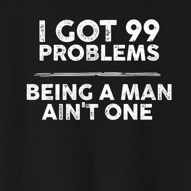 I Got 99 Problems But Being A Man Aint One Funny Problems Women's Crop Top Tee