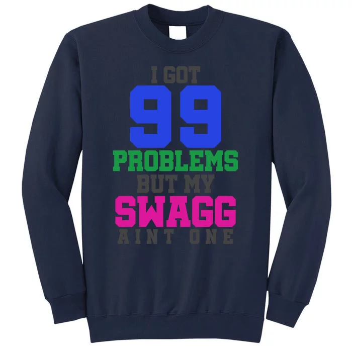 I Got 99 Problems But My Swagg Ain't One Tall Sweatshirt