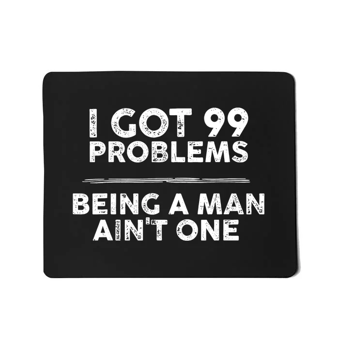 I Got 99 Problems But Being A Man Aint One Joke Saying Mousepad