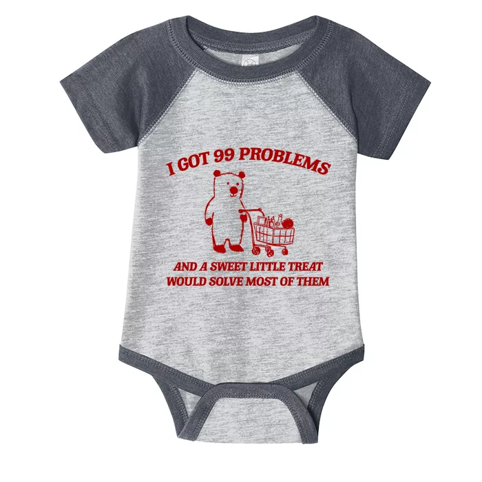 I Got 99 Problems And A Sweet Little Treat Would Solve Most Of Them Infant Baby Jersey Bodysuit