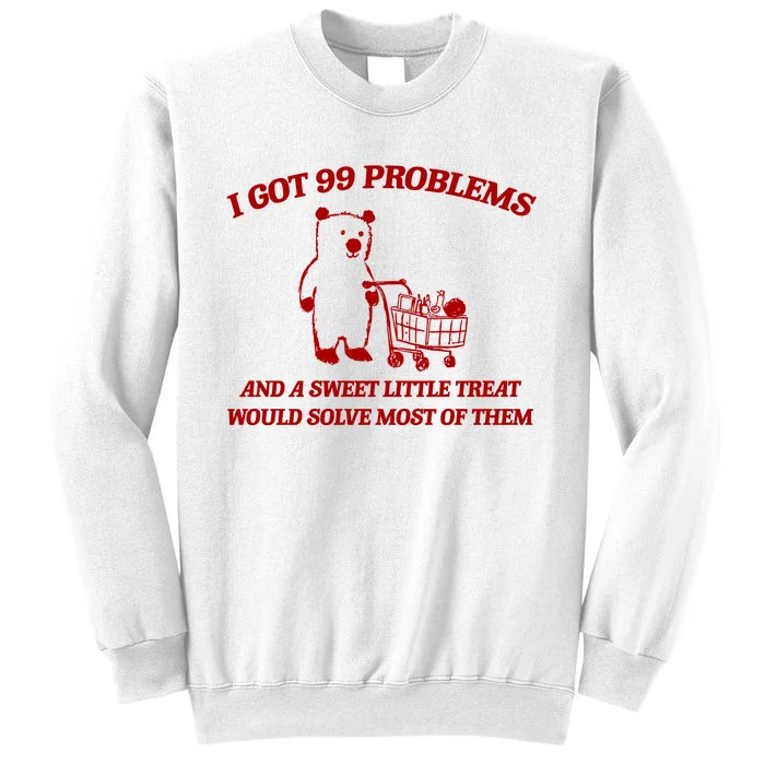 I Got 99 Problems And A Sweet Little Treat Would Solve Most Of Them Sweatshirt