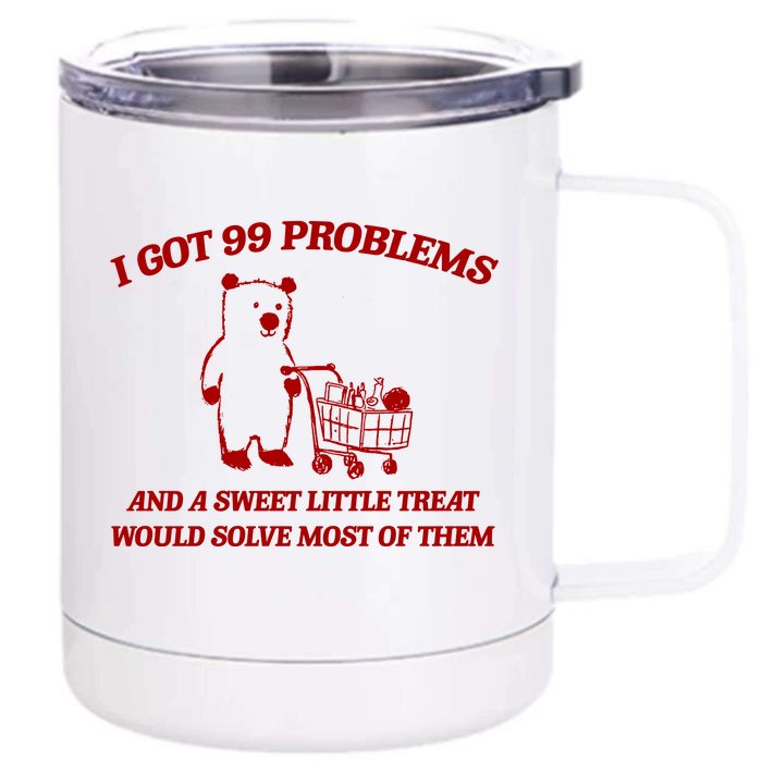 I Got 99 Problems And A Sweet Little Treat Would Solve Most Of Them Front & Back 12oz Stainless Steel Tumbler Cup