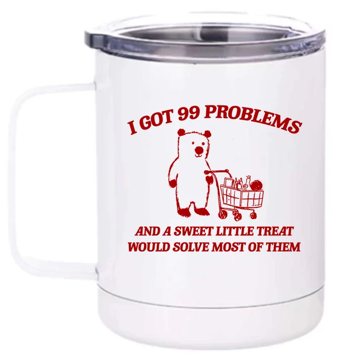 I Got 99 Problems And A Sweet Little Treat Would Solve Most Of Them Front & Back 12oz Stainless Steel Tumbler Cup