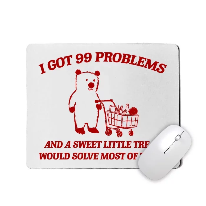 I Got 99 Problems And A Sweet Little Treat Would Solve Most Of Them Mousepad