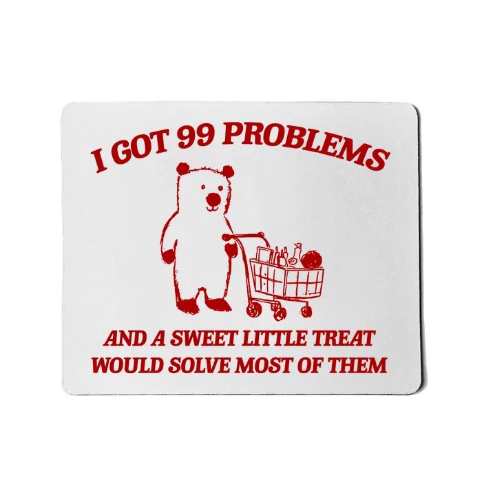 I Got 99 Problems And A Sweet Little Treat Would Solve Most Of Them Mousepad