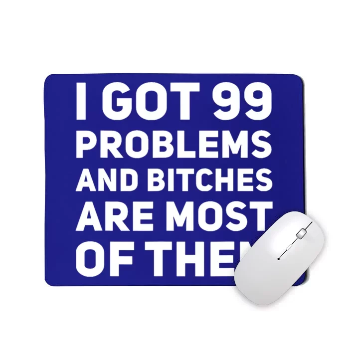 I Got 99 Problems And Bitches Are Most Of Them Funny Print Mousepad