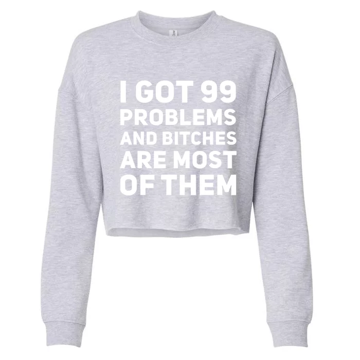 I Got 99 Problems And Bitches Are Most Of Them Funny Print Cropped Pullover Crew