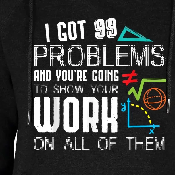 I Got 99 Problems Show Your Work Funny Tutor Math Teacher Womens Funnel Neck Pullover Hood