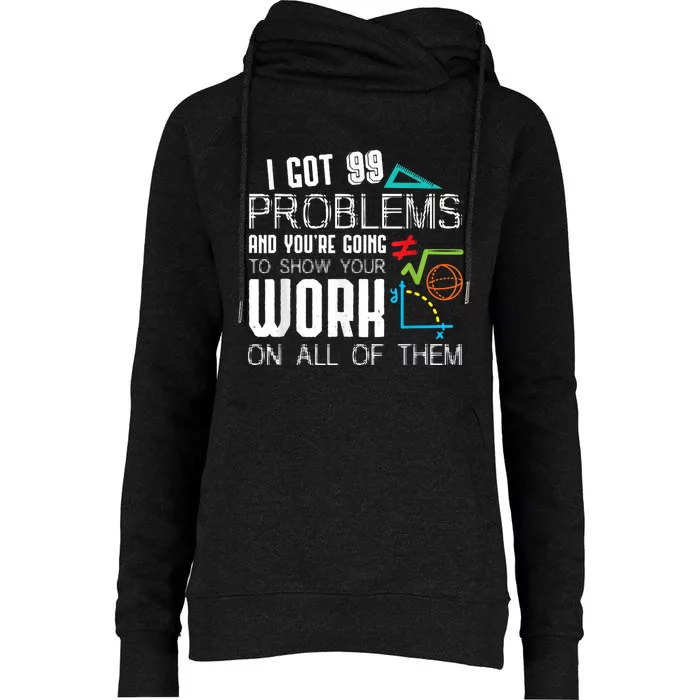 I Got 99 Problems Show Your Work Funny Tutor Math Teacher Womens Funnel Neck Pullover Hood