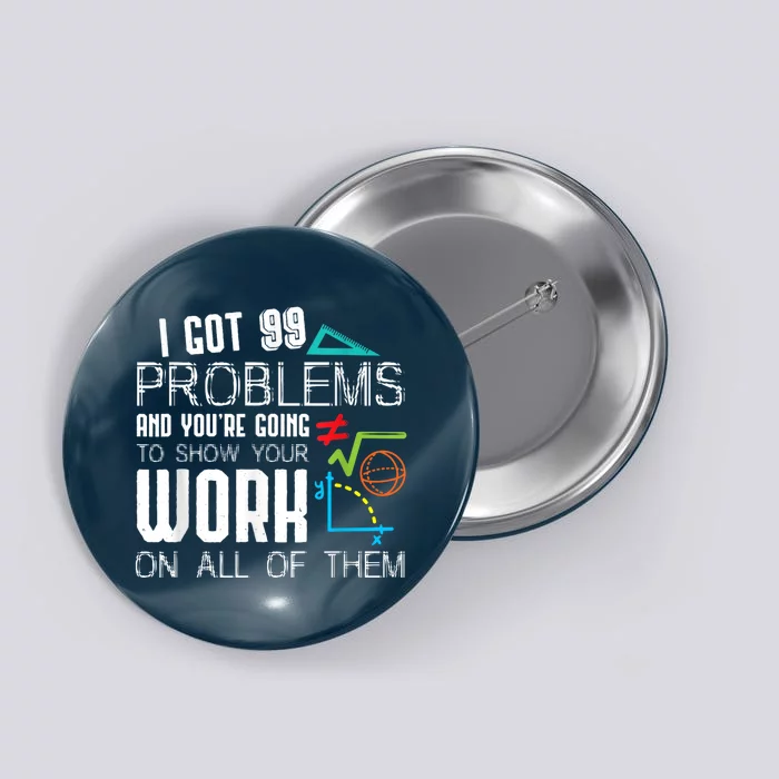 I Got 99 Problems Show Your Work Funny Tutor Math Teacher Button