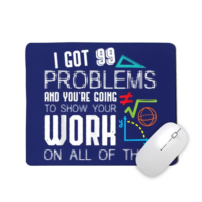 I Got 99 Problems Show Your Work Funny Tutor Math Teacher Mousepad