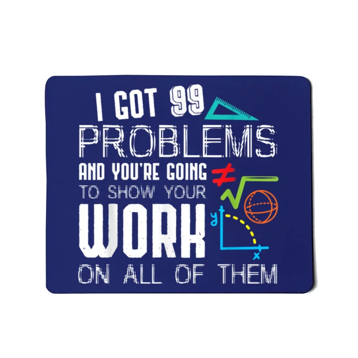 I Got 99 Problems Show Your Work Funny Tutor Math Teacher Mousepad