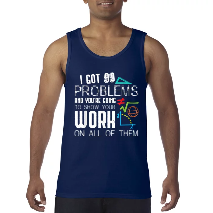 I Got 99 Problems Show Your Work Funny Tutor Math Teacher Tank Top