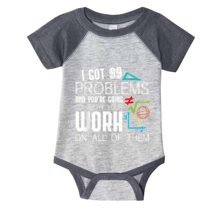 I Got 99 Problems Show Your Work Funny Tutor Math Teacher Infant Baby Jersey Bodysuit