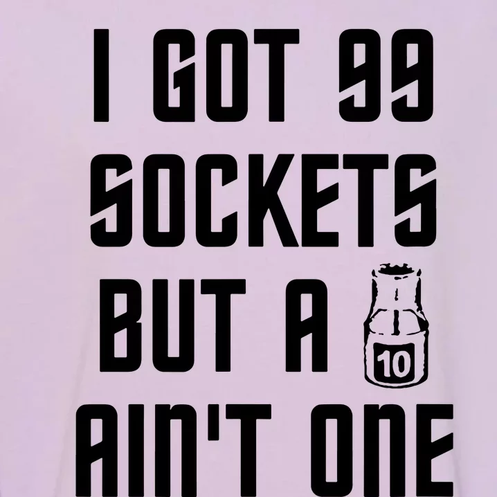 Ive Got 99 Sockets But A 10 Aint One Garment-Dyed Sweatshirt