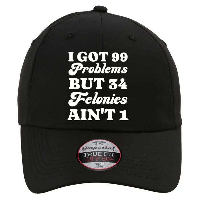 I Got 99 Problems But 34 Felonies Aint 1 Funny Donald Trump The Original Performance Cap