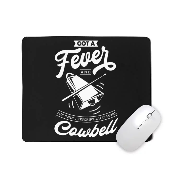 I Got A Fever And The Only Prescription Is More Cowbell Mousepad