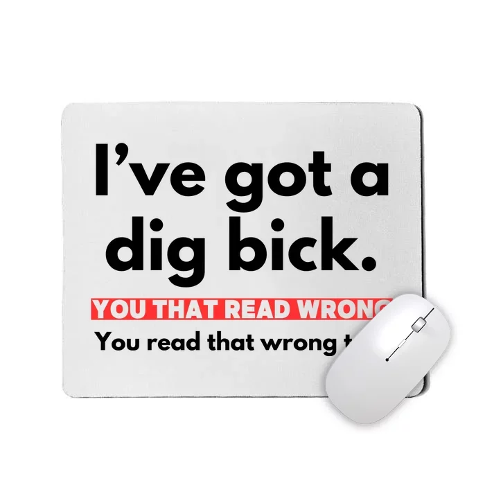 I’Ve Got A Dig Bick You That Read Wrong You Read That Wrong Too Mousepad