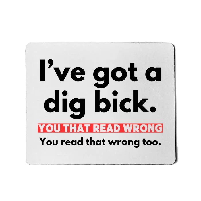 I’Ve Got A Dig Bick You That Read Wrong You Read That Wrong Too Mousepad