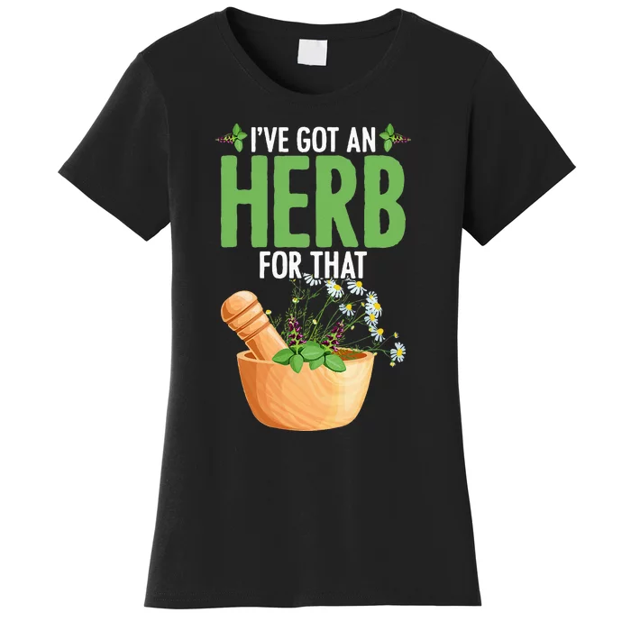 Ive Got An Herb For That Plant Based Herbs Herbal Herbalist Women's T-Shirt