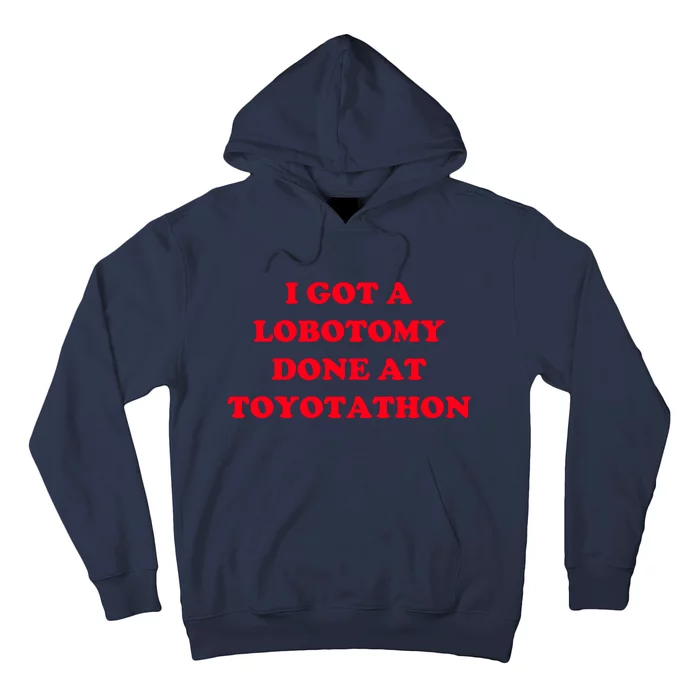 I Got A Lobotomy Done At Toyotathon Hoodie