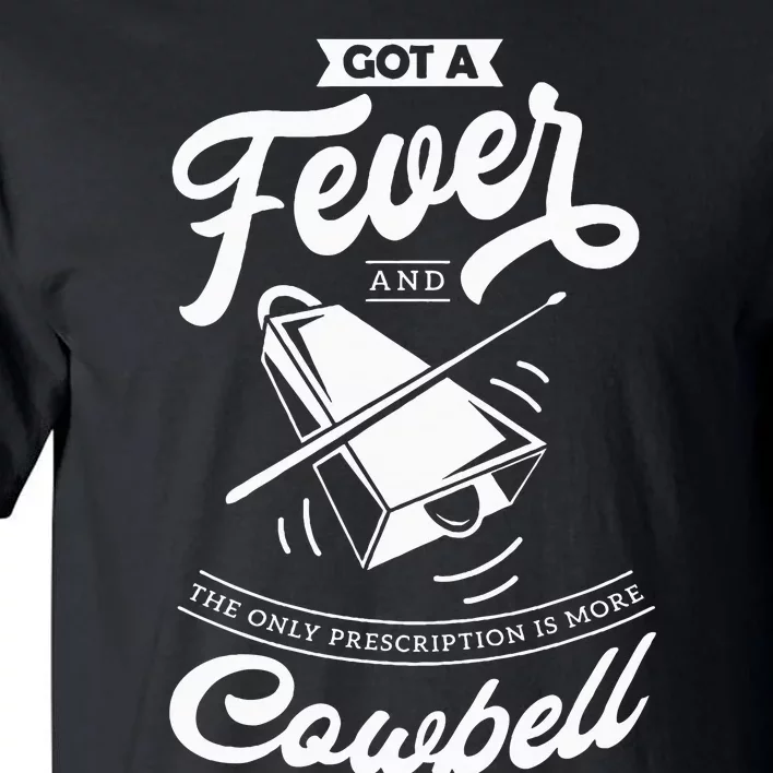 I Got A Fever And The Only Prescription Is More Cowbell Tall T-Shirt