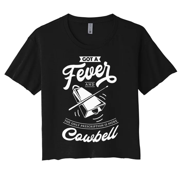 I Got A Fever And The Only Prescription Is More Cowbell Women's Crop Top Tee