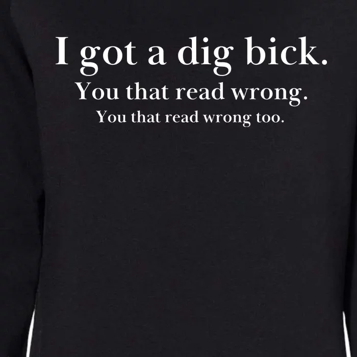 I Got A Dig Bick You That Read Wrong Too Womens California Wash Sweatshirt