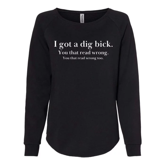 I Got A Dig Bick You That Read Wrong Too Womens California Wash Sweatshirt