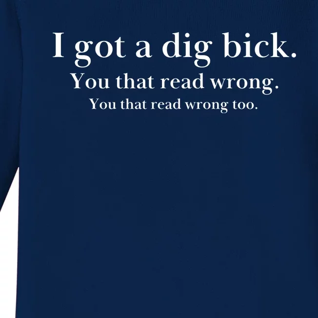 I Got A Dig Bick You That Read Wrong Too Baby Long Sleeve Bodysuit