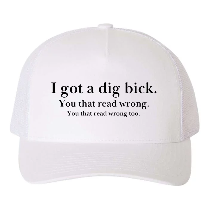 I Got A Dig Bick You That Read Wrong Too Yupoong Adult 5-Panel Trucker Hat