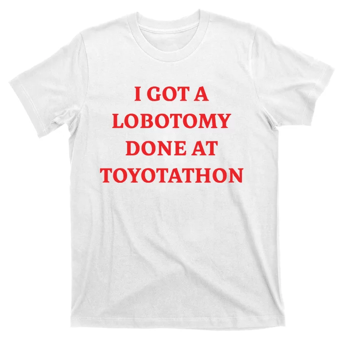 I Got A Lobotomy Done At Toyotathon T-Shirt