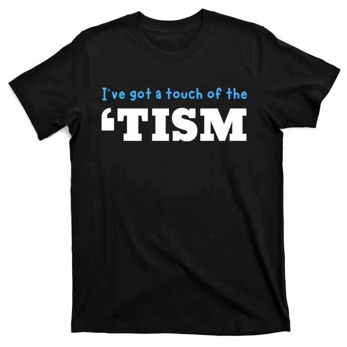 IVe Got A Touch Of The Tism T-Shirt