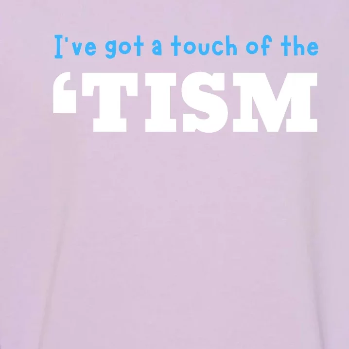 IVe Got A Touch Of The Tism Garment-Dyed Sweatshirt