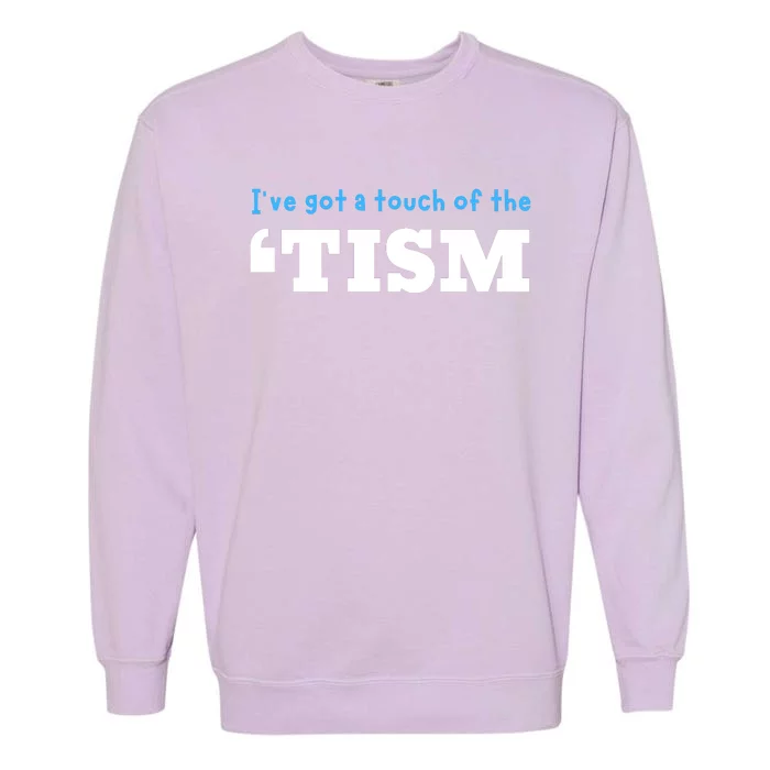 IVe Got A Touch Of The Tism Garment-Dyed Sweatshirt