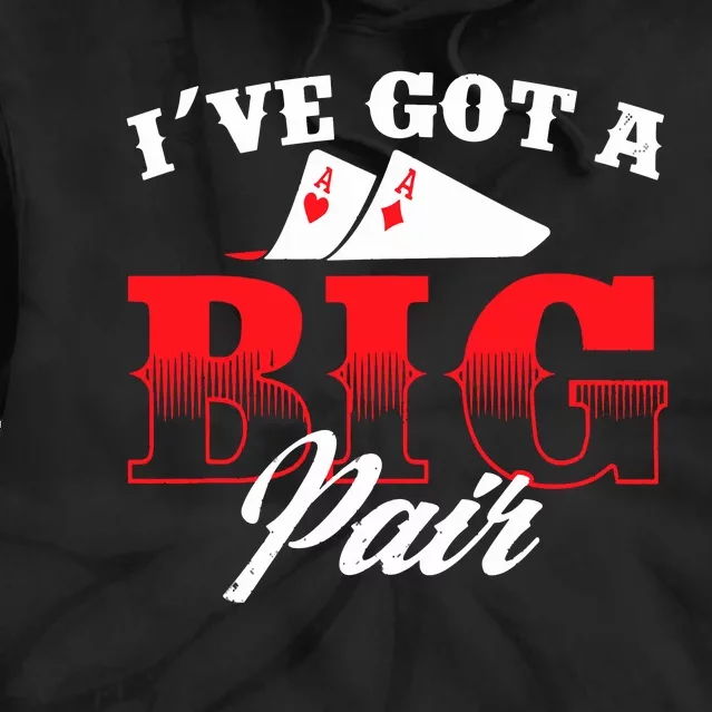 I've Got A Big Pair Funny Poker Card Player Casino Gambler Tie Dye Hoodie