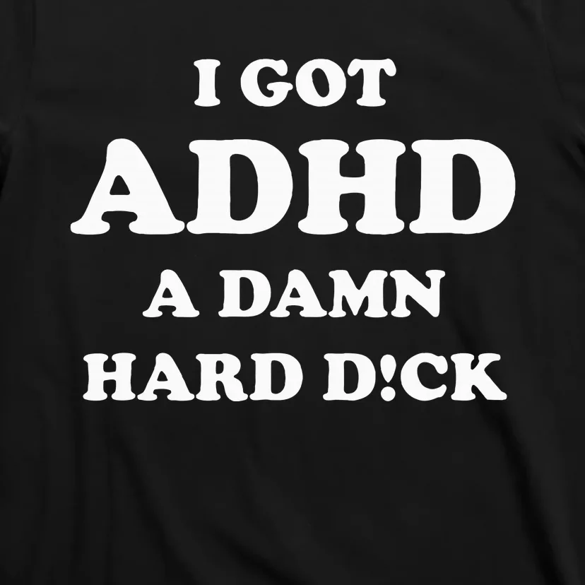 I Got Adhd A Damn Hard D T-Shirt