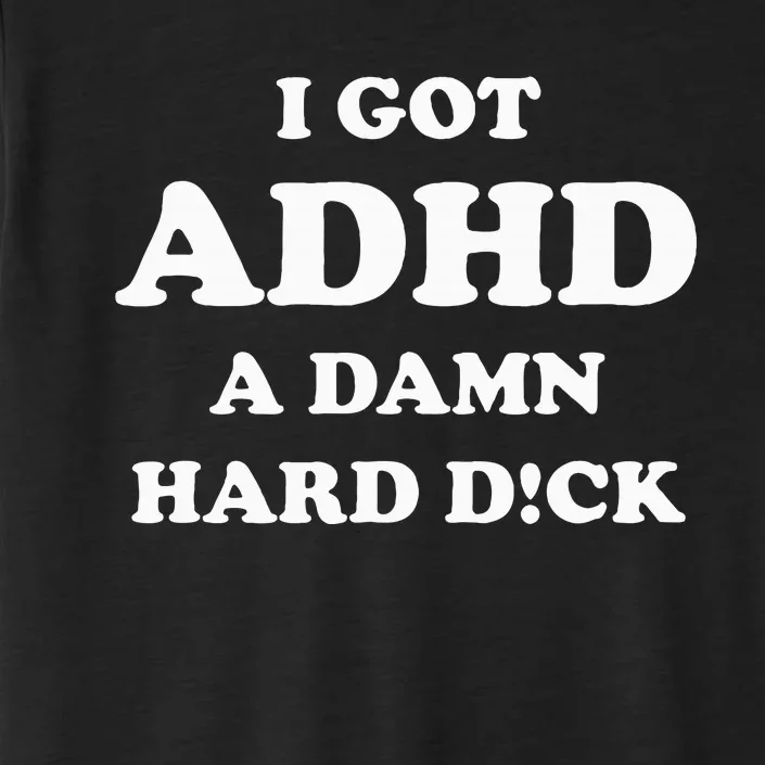 I Got Adhd A Damn Hard D ChromaSoft Performance T-Shirt