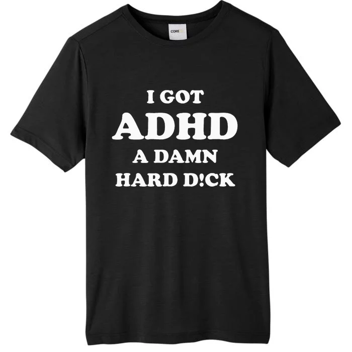 I Got Adhd A Damn Hard D ChromaSoft Performance T-Shirt