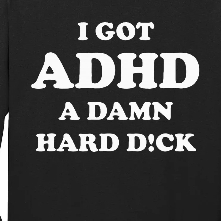 I Got Adhd A Damn Hard D Tall Long Sleeve T-Shirt