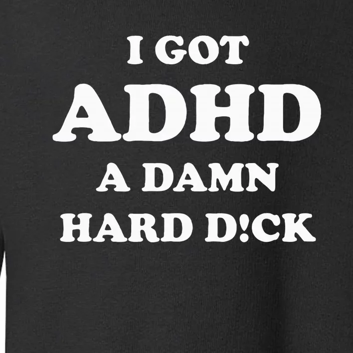 I Got Adhd A Damn Hard D Toddler Sweatshirt