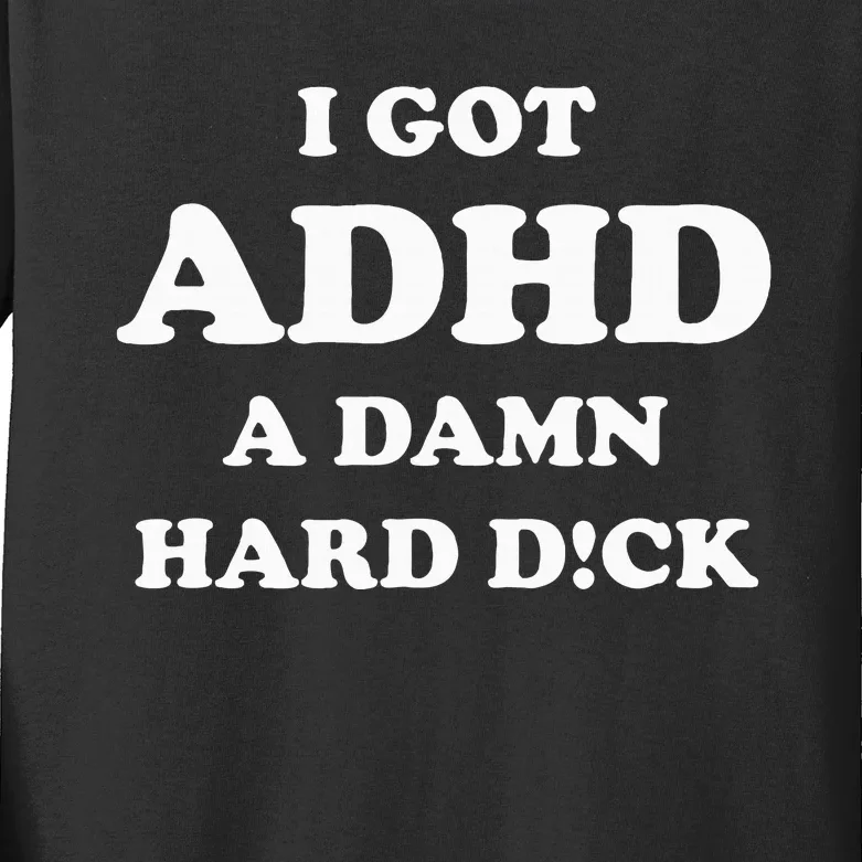 I Got Adhd A Damn Hard D Kids Long Sleeve Shirt